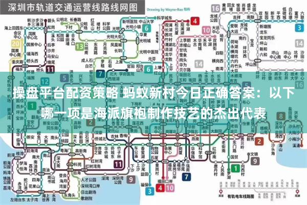 操盘平台配资策略 蚂蚁新村今日正确答案：以下哪一项是海派旗袍制作技艺的杰出代表