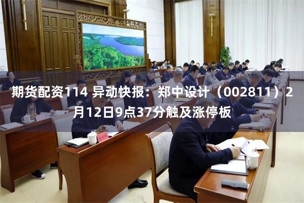 期货配资114 异动快报：郑中设计（002811）2月12日9点37分触及涨停板