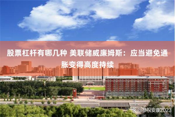 股票杠杆有哪几种 美联储威廉姆斯：应当避免通胀变得高度持续